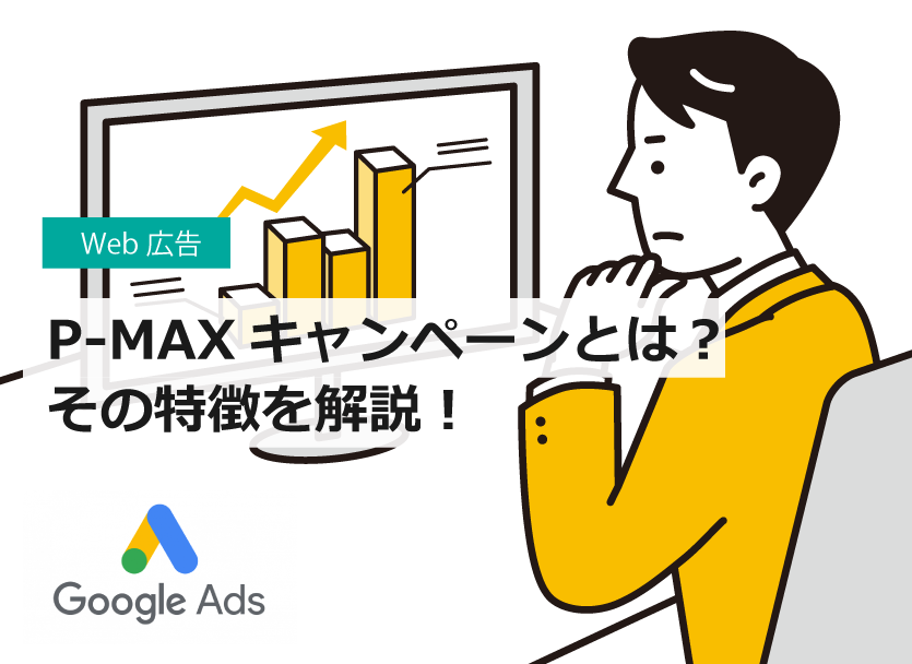 Google広告のP-MAXキャンペーンとは？その特徴を解説！