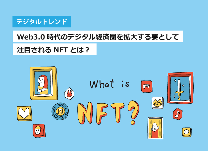 注目のNFTとは？仕組みや特徴をわかりやすく解説